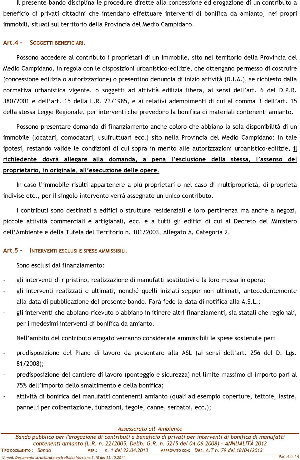 Possono accedere al contributo i proprietari di un immobile, sito nel territorio della Provincia del Medio Campidano, in regola con le disposizioni urbanistico-edilizie, che ottengano permesso di