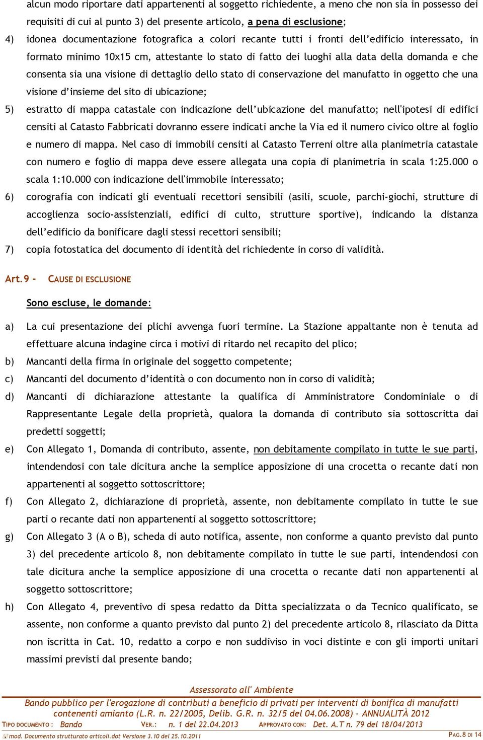 dettaglio dello stato di conservazione del manufatto in oggetto che una visione d insieme del sito di ubicazione; 5) estratto di mappa catastale con indicazione dell ubicazione del manufatto;