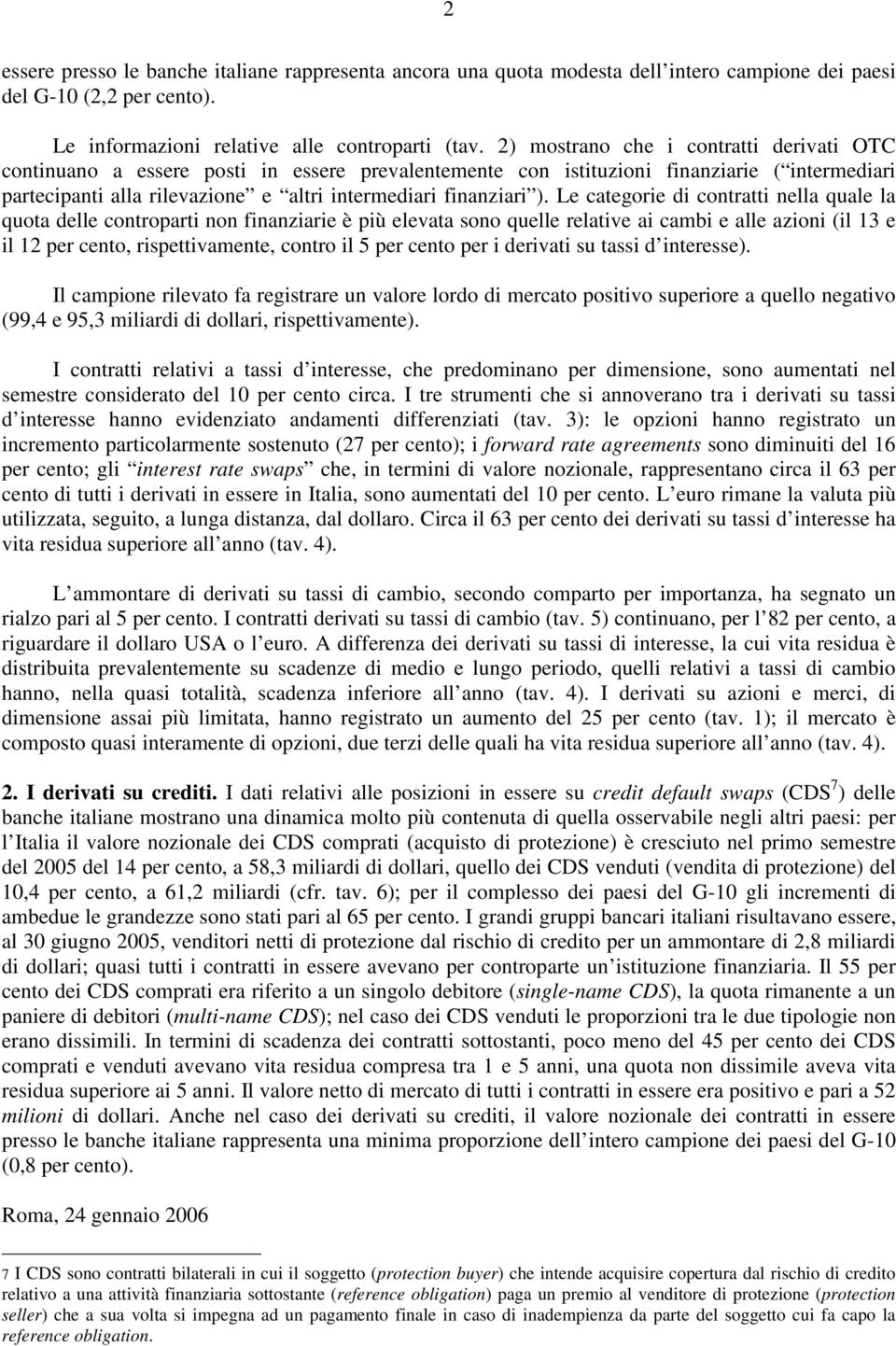 Le categorie di contratti nella quale la quota delle controparti non è più elevata sono quelle relative ai cambi e alle azioni (il 13 e il 12 per cento, rispettivamente, contro il 5 per cento per i