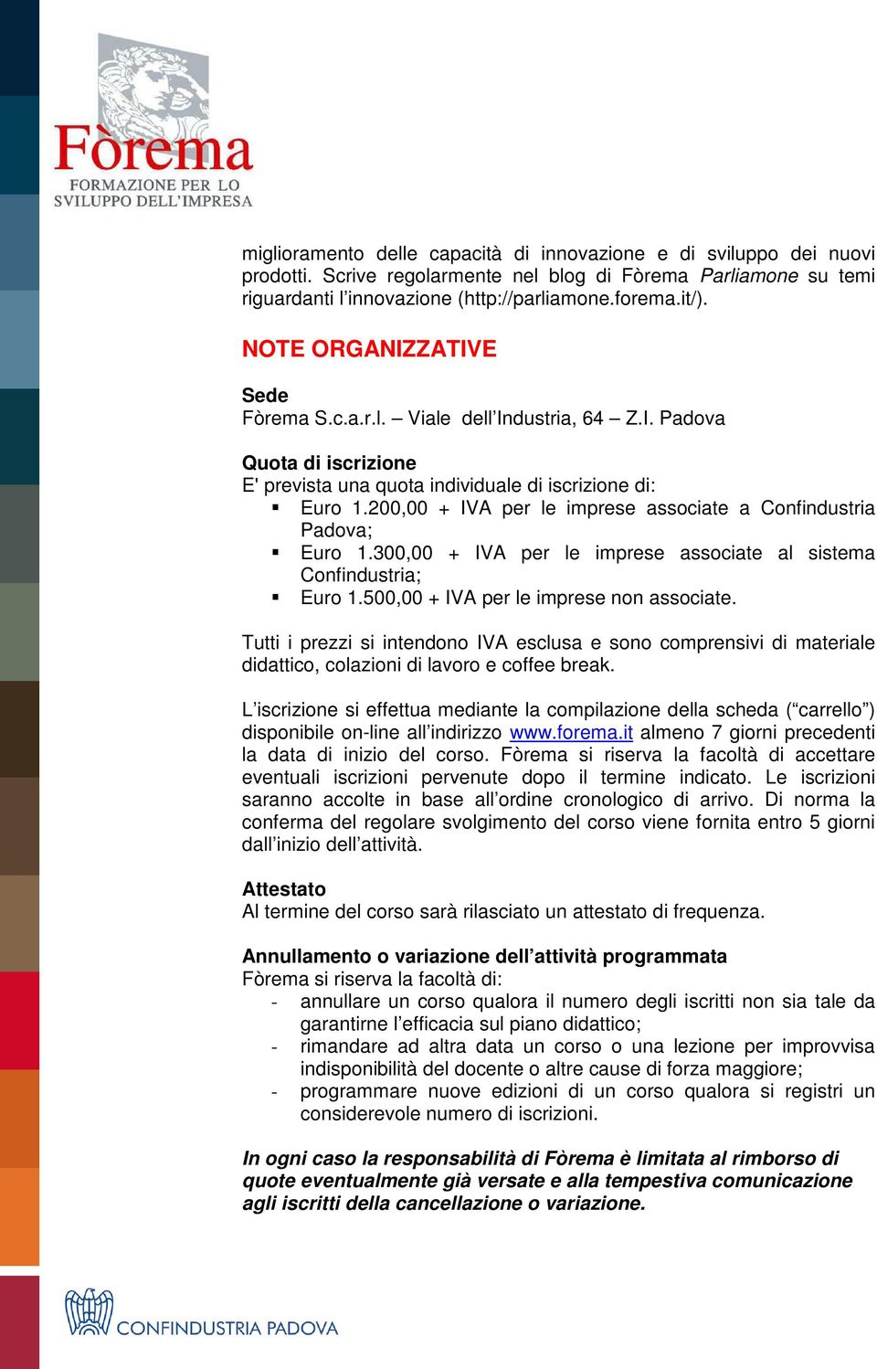 200,00 + IVA per le imprese associate a Confindustria Padova; Euro 1.300,00 + IVA per le imprese associate al sistema Confindustria; Euro 1.500,00 + IVA per le imprese non associate.