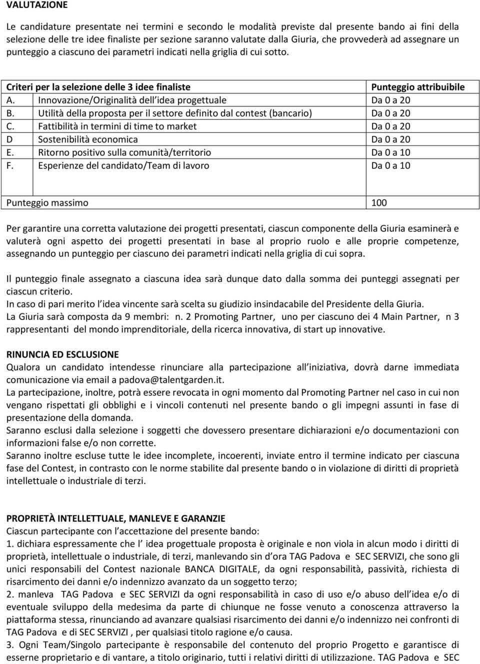 Innovazione/Originalità dell idea progettuale Da 0 a 20 B. Utilità della proposta per il settore definito dal contest (bancario) Da 0 a 20 C.