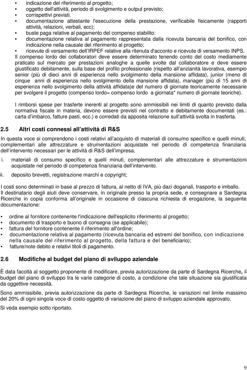 documentazione relativa al pagamento rappresentata dalla ricevuta bancaria del bonifico, con indicazione nella causale del riferimento al progetto; ricevute di versamento dell IRPEF relative alla