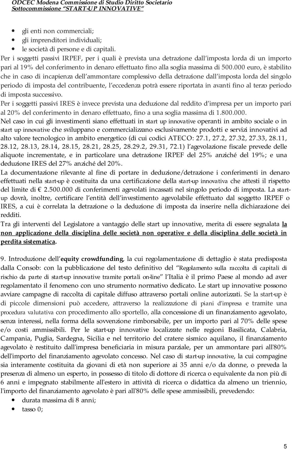 000 euro, è stabilito che in caso di incapienza dell ammontare complessivo della detrazione dall imposta lorda del singolo periodo di imposta del contribuente, l eccedenza potrà essere riportata in