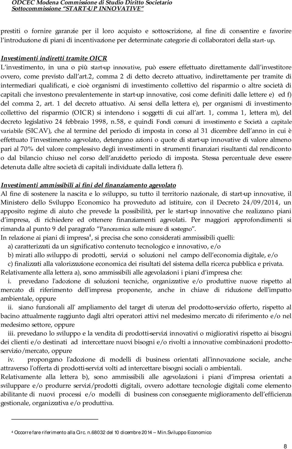 2, comma 2 di detto decreto attuativo, indirettamente per tramite di intermediari qualificati, e cioè organismi di investimento collettivo del risparmio o altre società di capitali che investono