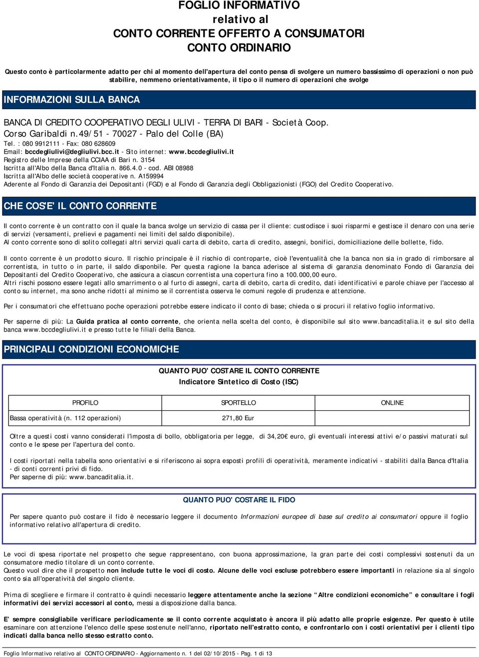 - Società Coop. Corso Garibaldi n.49/51-70027 - Palo del Colle (BA) Tel. : 080 9912111 - Fax: 080 628609 Email: bccdegliulivi@degliulivi.bcc.it - Sito internet: www.bccdegliulivi.it Registro delle Imprese della CCIAA di Bari n.