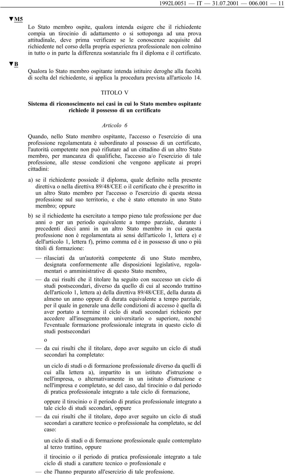 acquisite dal richiedente nel corso della propria esperienza professionale non colmino in tutto o in parte la differenza sostanziale fra il diploma e il certificato.