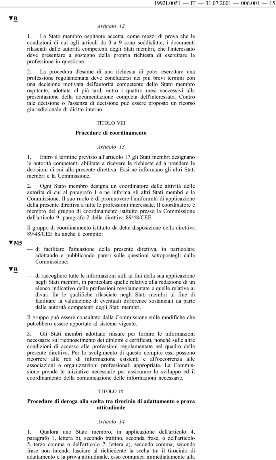 l'interessato deve presentare a sostegno della propria richiesta di esercitare la professione in questione. 2.