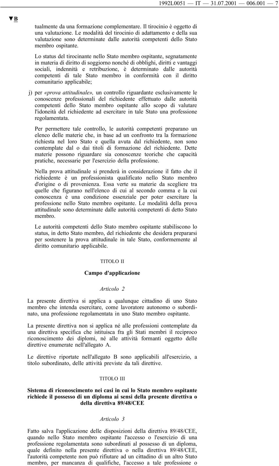 Lo status del tirocinante nello Stato membro ospitante, segnatamente in materia di diritto di soggiorno nonché di obblighi, diritti e vantaggi sociali, indennità e retribuzione, è determinato dalle