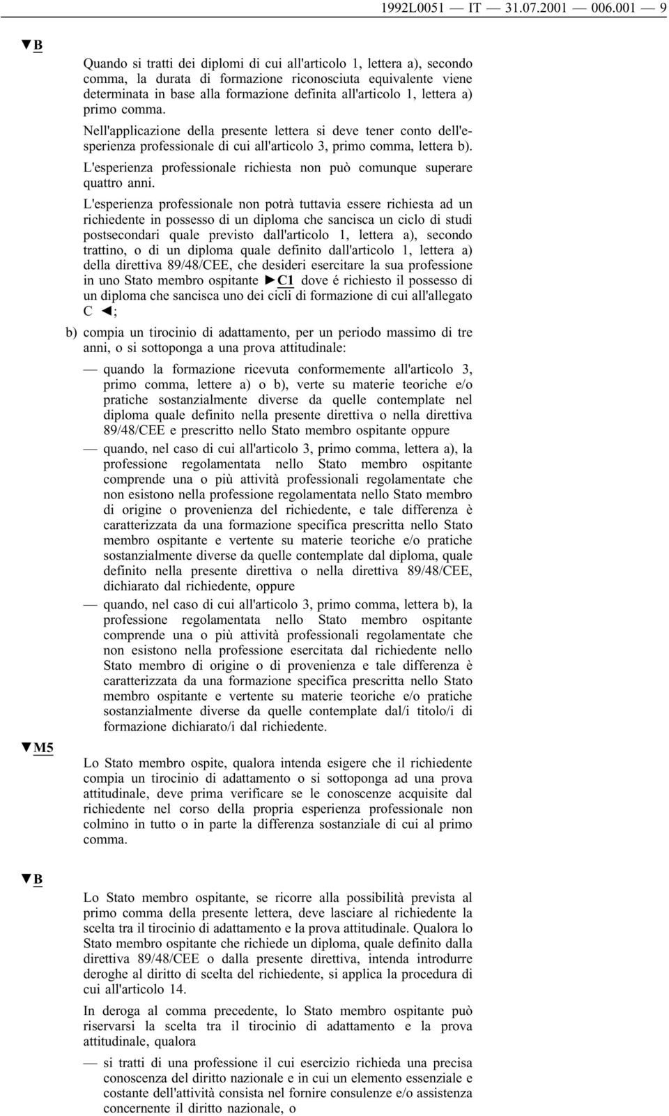 all'articolo 1, lettera a) primo comma. Nell'applicazione della presente lettera si deve tener conto dell'esperienza professionale di cui all'articolo 3, primo comma, lettera b).