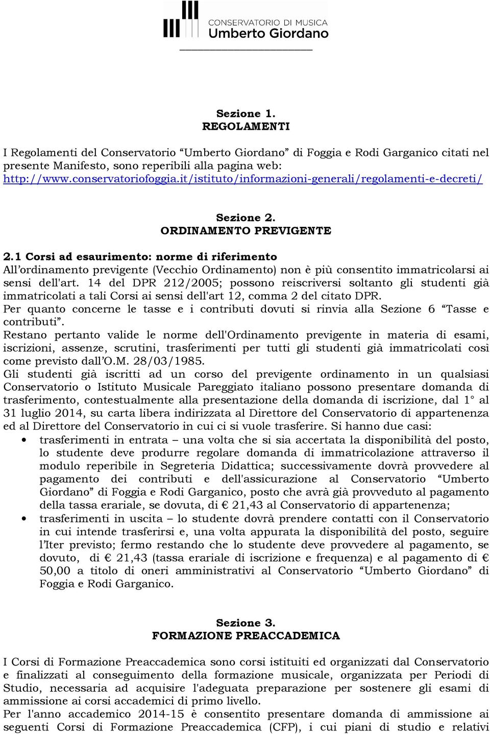 1 Corsi ad esaurimento: norme di riferimento All ordinamento previgente (Vecchio Ordinamento) non è più consentito immatricolarsi ai sensi dell'art.