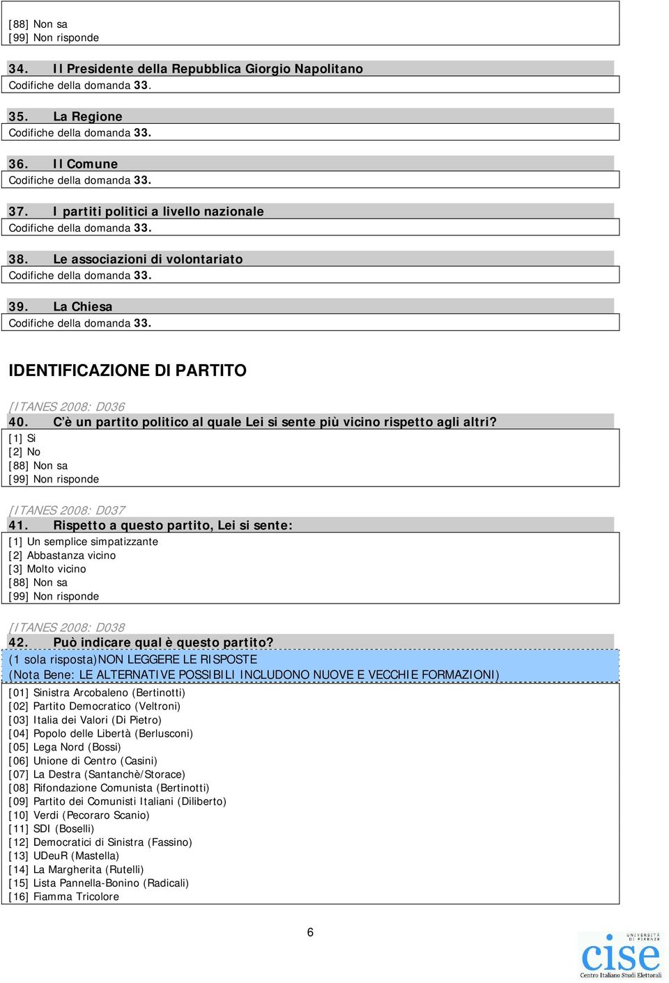 IDENTIFICAZIONE DI PARTITO [ITANES 2008: D036 40. C è un partito politico al quale Lei si sente più vicino rispetto agli altri? [1] Si [2] No [ITANES 2008: D037 41.