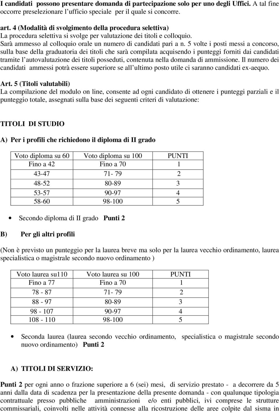 5 volte i posti messi a concorso, sulla base della graduatoria dei titoli che sarà compilata acquisendo i punteggi forniti dai candidati tramite l autovalutazione dei titoli posseduti, contenuta