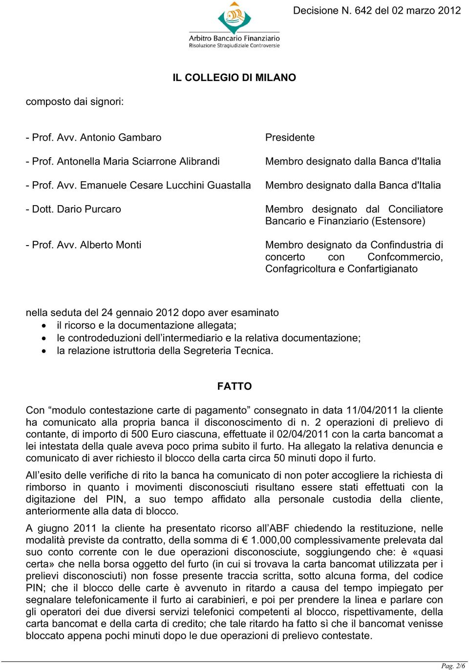 Alberto Monti Membro designato da Confindustria di concerto con Confcommercio, Confagricoltura e Confartigianato nella seduta del 24 gennaio 2012 dopo aver esaminato il ricorso e la documentazione