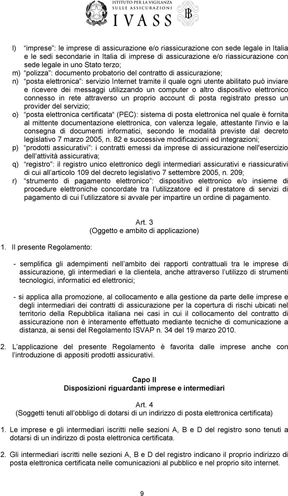 utilizzando un computer o altro dispositivo elettronico connesso in rete attraverso un proprio account di posta registrato presso un provider del servizio; o) posta elettronica certificata (PEC):