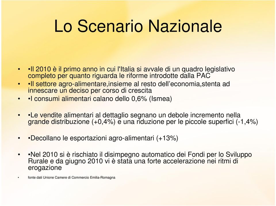 segnano un debole incremento nella grande distribuzione (+0,4%) e una riduzione per le piccole superfici (-1,4%) Decollano le esportazioni agro-alimentari (+13%) Nel 2010 si è