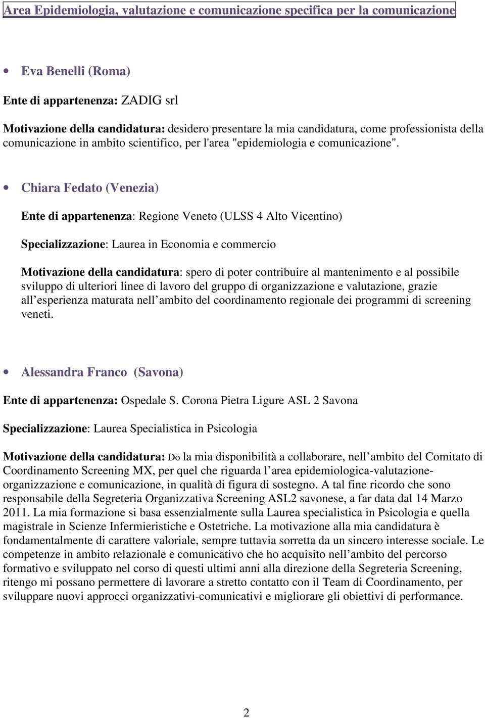 Chiara Fedato (Venezia) Ente di appartenenza: Regione Veneto (ULSS 4 Alto Vicentino) Specializzazione: Laurea in Economia e commercio Motivazione della candidatura: spero di poter contribuire al