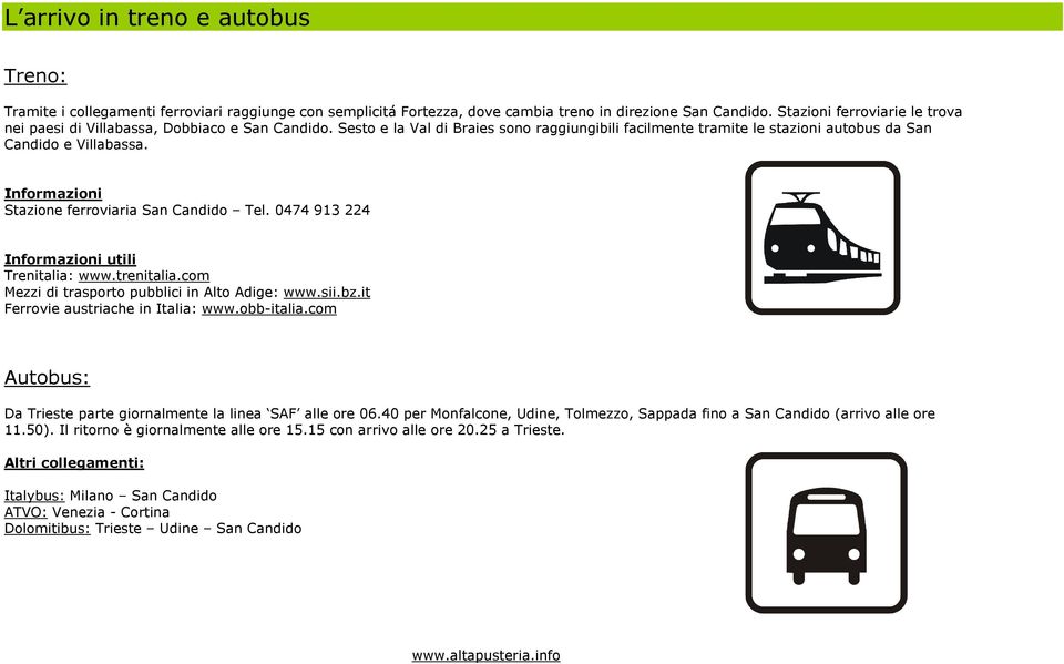 Informazioni Stazione ferroviaria San Candido Tel. 0474 913 224 Informazioni utili Trenitalia: www.trenitalia.com Mezzi di trasporto pubblici in Alto Adige: www.sii.bz.