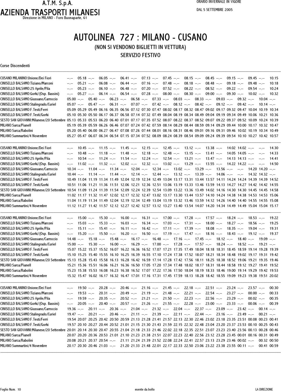 -- 06.10 --.-- 06.48 --.-- 07.20 --.-- 07.52 --.-- 08.22 --.-- 08.52 --.-- 09.22 --.-- 09.54 --.-- 10.24 CINISELLO BALSAMO:Gorki/(Osp. Bassini) --.-- 05.27 --.-- 06.14 --.-- 06.54 --.-- 07.28 --.