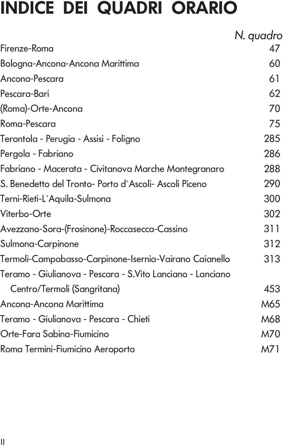 Terni-Rieti-`Aquil-Sulmn 3 Viterb-Orte 32 Avezzn-Sr-(Frsinne)-Rccsecc-ssin 3 Sulmn-rpinne 32 Termli-mpbss-rpinne-Iserni-Virn inell 33 Term -