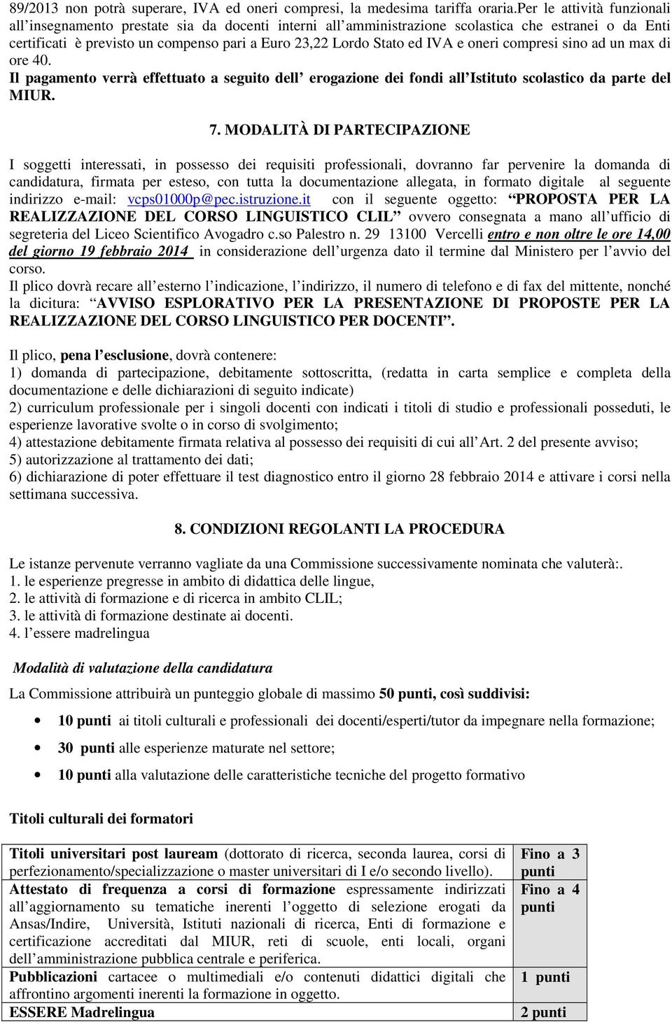 IVA e oneri compresi sino ad un max di ore 40. Il pagamento verrà effettuato a seguito dell erogazione dei fondi all Istituto scolastico da parte del MIUR. 7.