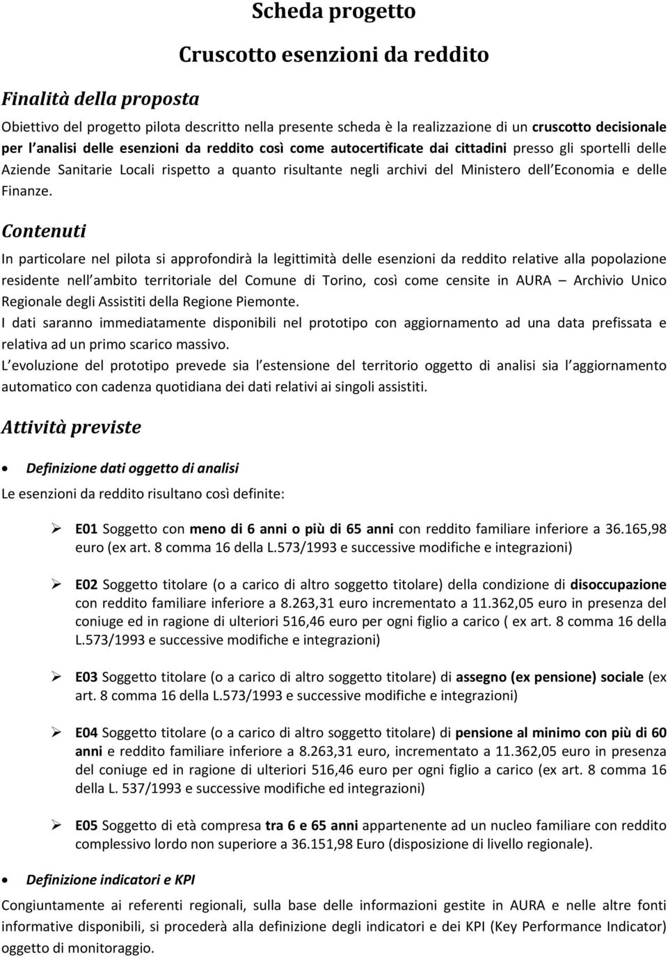 Contenuti In particolare nel pilota si approfondirà la legittimità delle esenzioni da reddito relative alla popolazione residente nell ambito territoriale del Comune di Torino, così come censite in