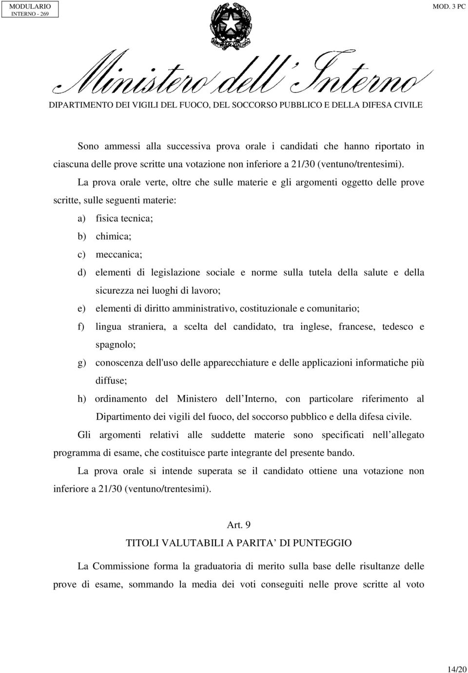 norme sulla tutela della salute e della sicurezza nei luoghi di lavoro; e) elementi di diritto amministrativo, costituzionale e comunitario; f) lingua straniera, a scelta del candidato, tra inglese,