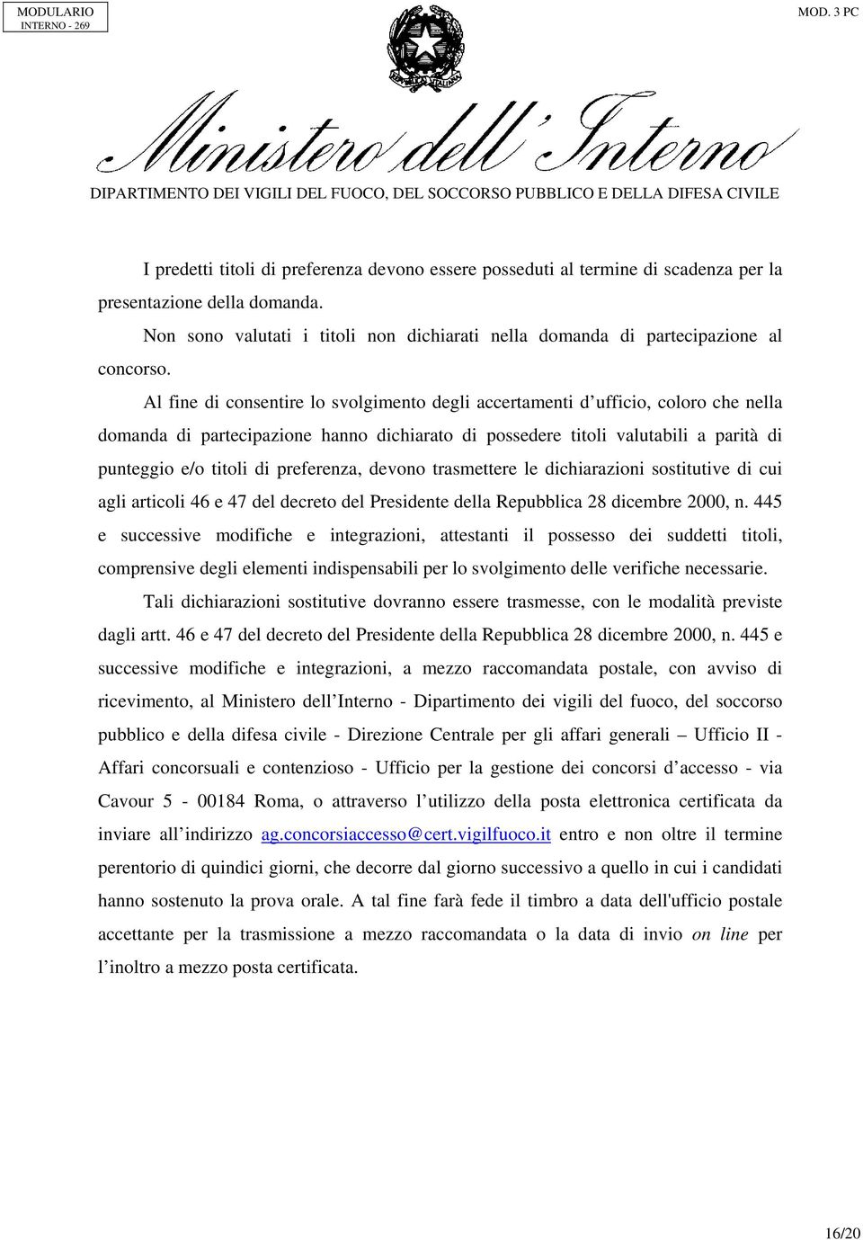 Al fine di consentire lo svolgimento degli accertamenti d ufficio, coloro che nella domanda di partecipazione hanno dichiarato di possedere titoli valutabili a parità di punteggio e/o titoli di