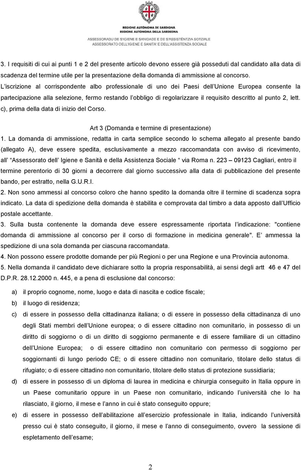 L iscrizione al corrispondente albo professionale di uno dei Paesi dell Unione Europea consente la partecipazione alla selezione, fermo restando l obbligo di regolarizzare il requisito descritto al