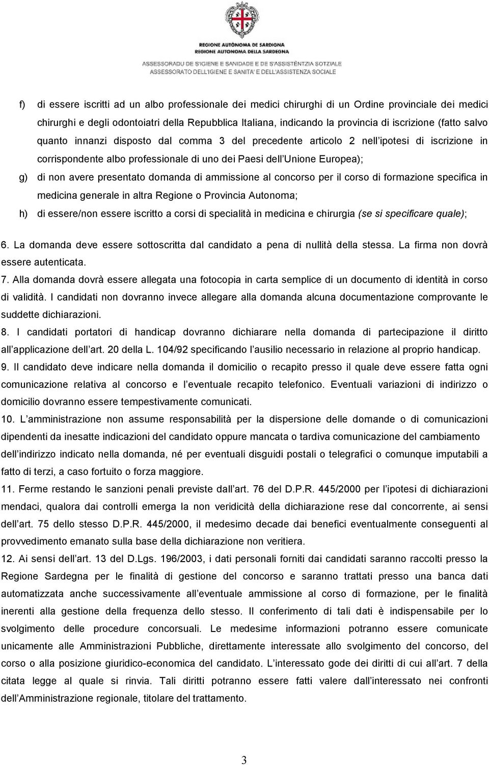 presentato domanda di ammissione al concorso per il corso di formazione specifica in medicina generale in altra Regione o Provincia Autonoma; h) di essere/non essere iscritto a corsi di specialità in