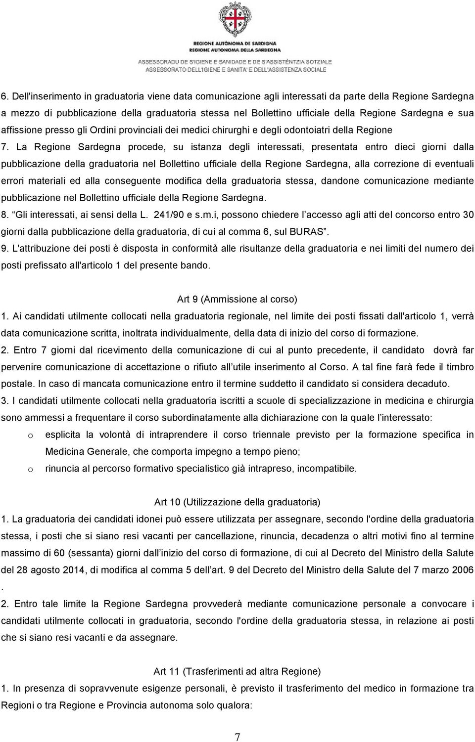 La Regione Sardegna procede, su istanza degli interessati, presentata entro dieci giorni dalla pubblicazione della graduatoria nel Bollettino ufficiale della Regione Sardegna, alla correzione di