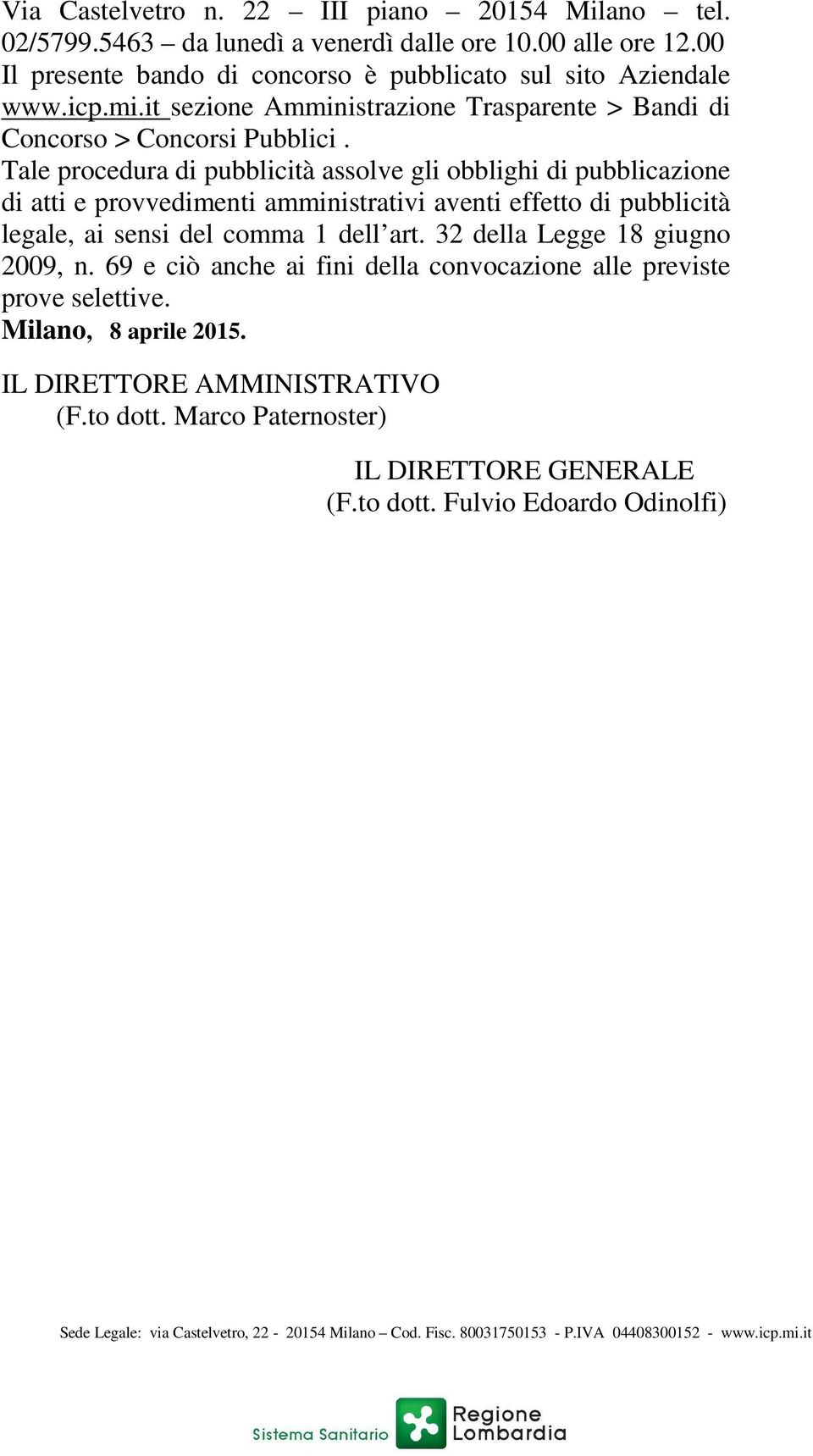 Tale procedura di pubblicità assolve gli obblighi di pubblicazione di atti e provvedimenti amministrativi aventi effetto di pubblicità legale, ai sensi del comma 1 dell art.