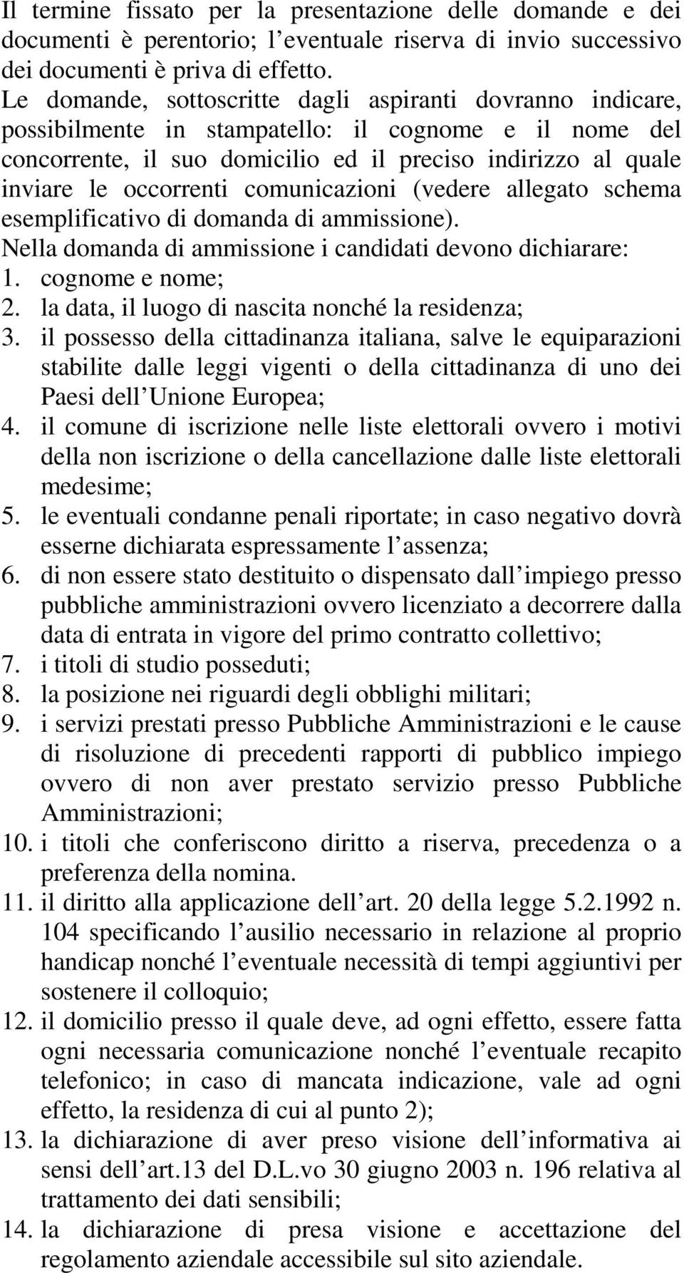 comunicazioni (vedere allegato schema esemplificativo di domanda di ammissione). Nella domanda di ammissione i candidati devono dichiarare: 1. cognome e nome; 2.