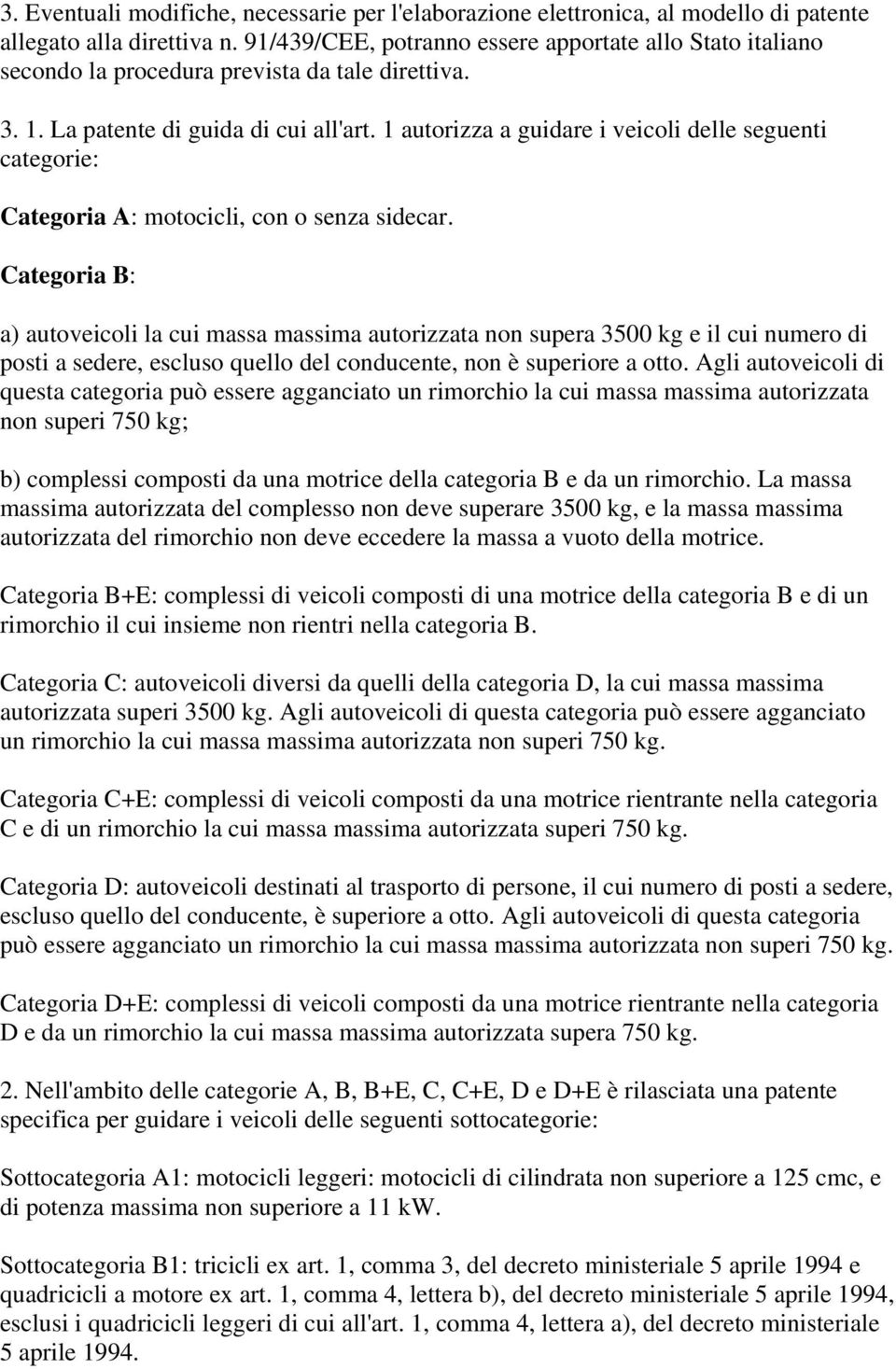 1 autorizza a guidare i veicoli delle seguenti categorie: Categoria A: motocicli, con o senza sidecar.