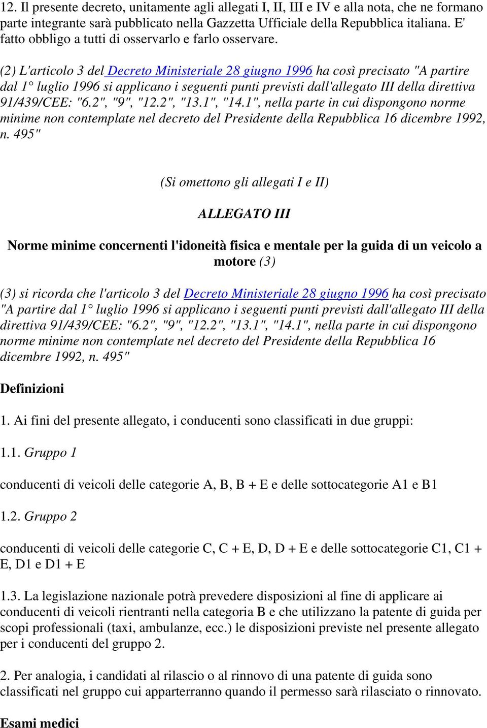 (2) L'articolo 3 del Decreto Ministeriale 28 giugno 1996 ha così precisato "A partire dal 1 luglio 1996 si applicano i seguenti punti previsti dall'allegato III della direttiva 91/439/CEE: "6.