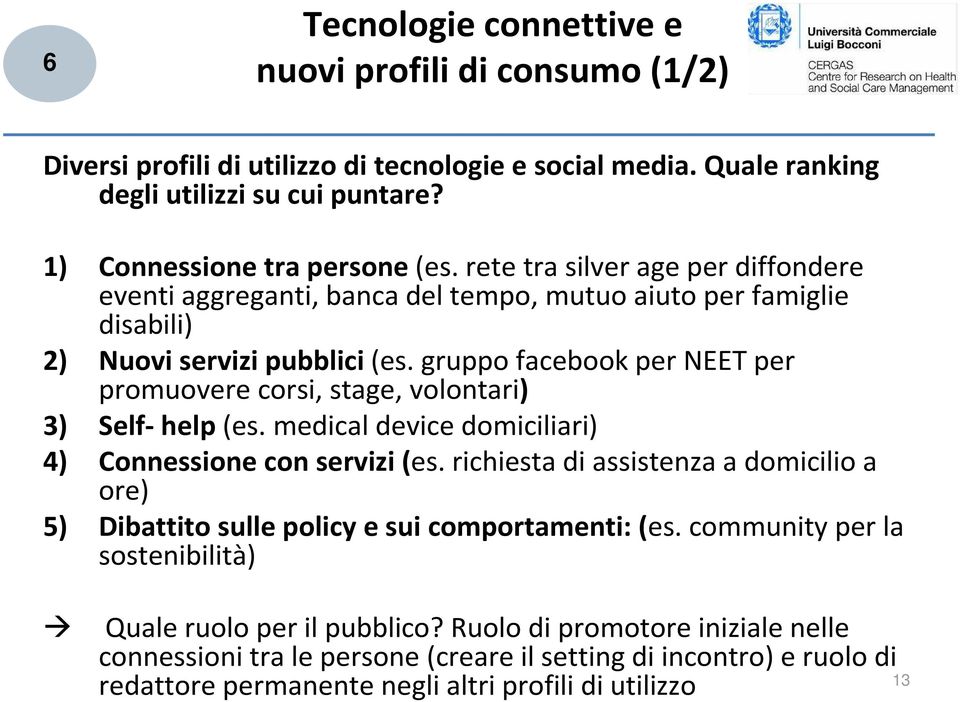 gruppo facebookper NEET per promuovere corsi, stage, volontari) 3) Self- help (es. medical device domiciliari) 4) Connessione con servizi (es.