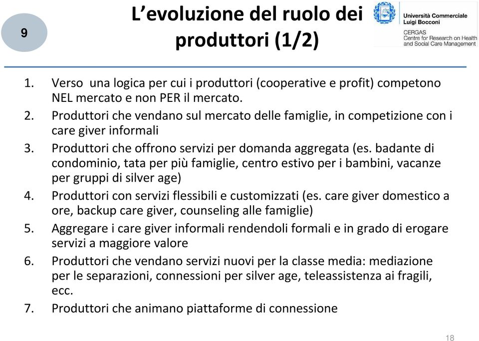 badante di condominio, tata per piùfamiglie, centro estivo per i bambini, vacanze per gruppi di silver age) 4. Produttori con servizi flessibili e customizzati(es.