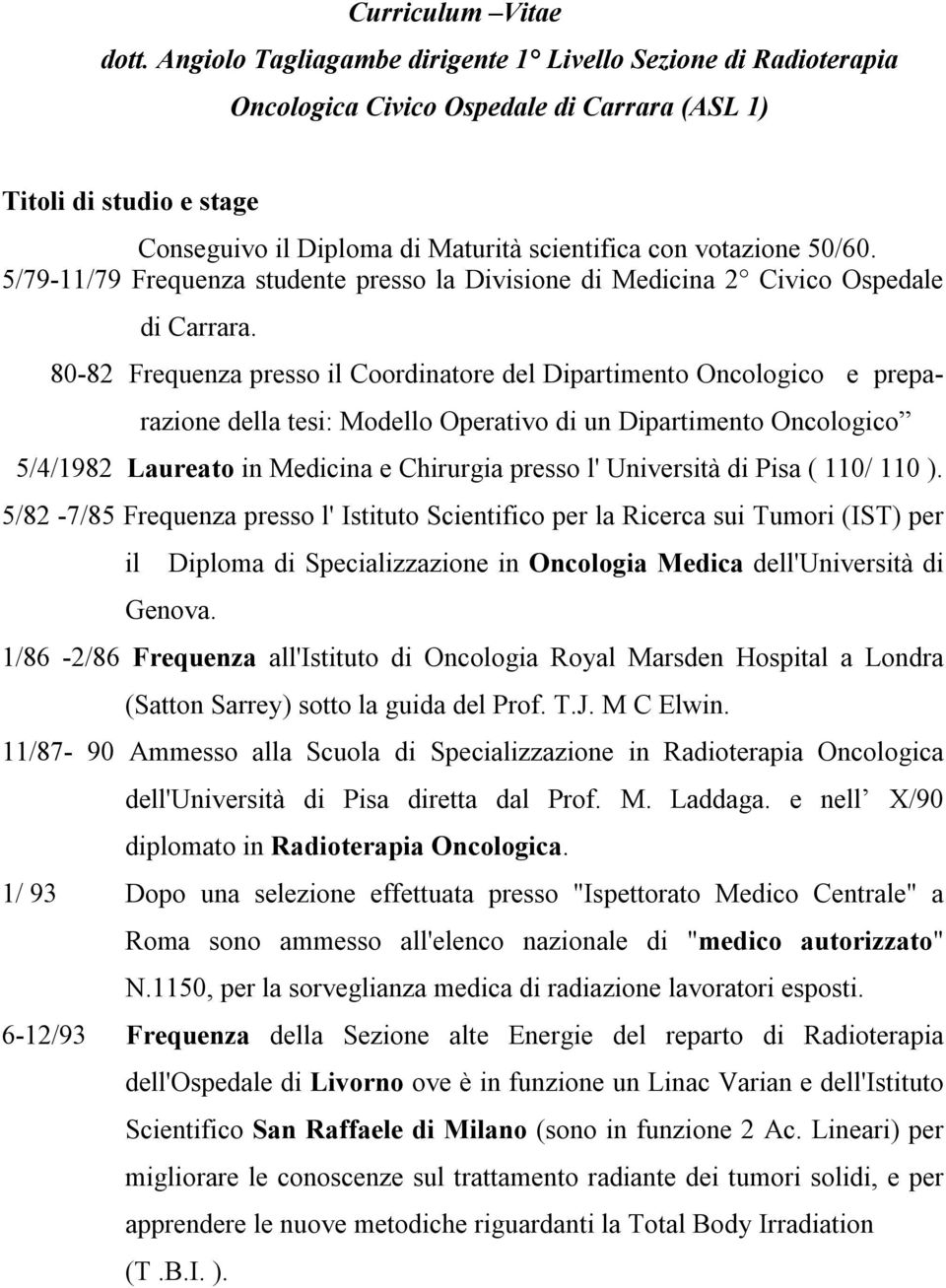 50/60. 5/79-11/79 Frequenza studente presso la Divisione di Medicina 2 Civico Ospedale di Carrara.