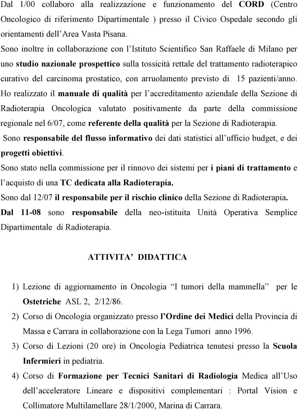 prostatico, con arruolamento previsto di 15 pazienti/anno.