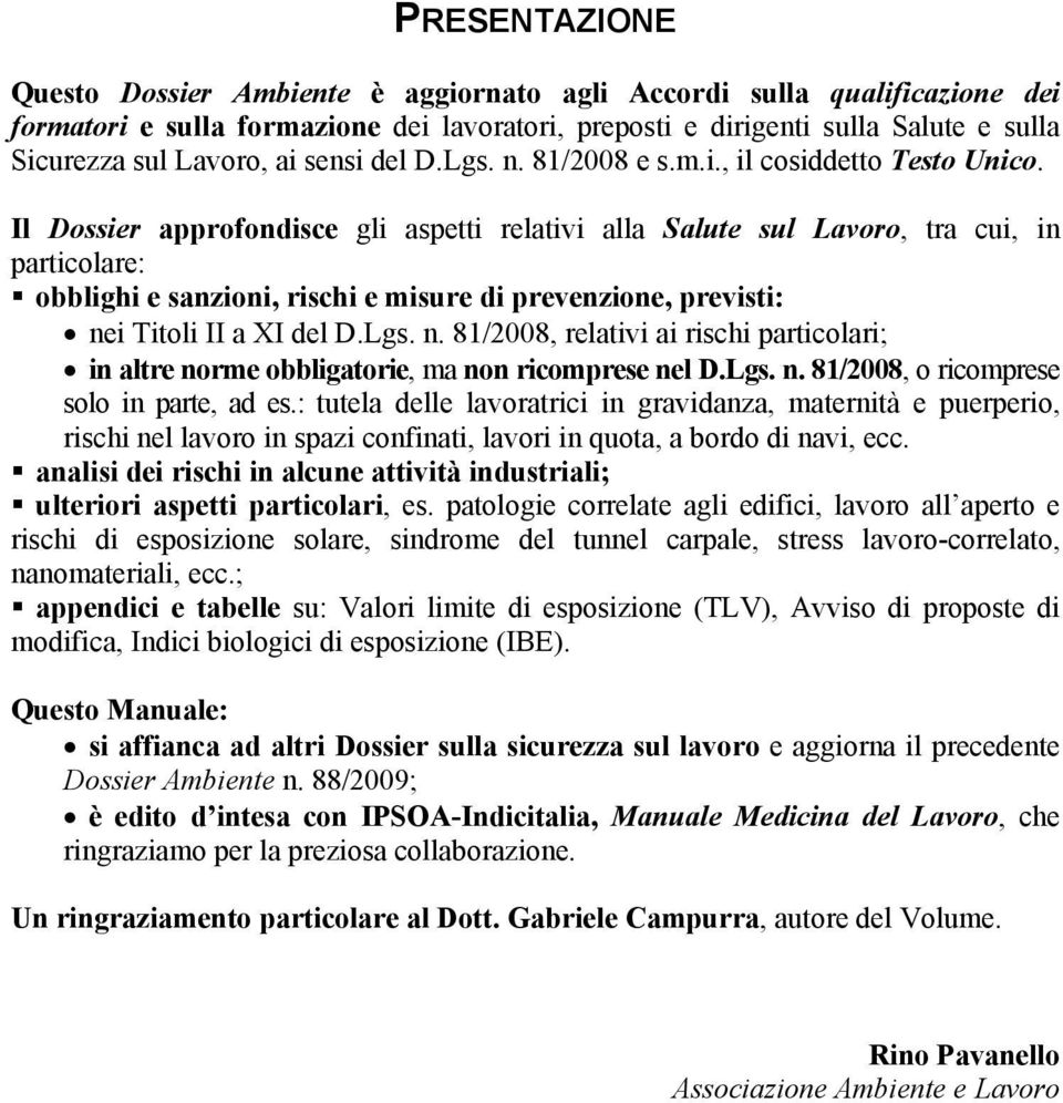 Il approfondisce gli aspetti relativi alla Salute sul Lavoro, tra cui, in particolare: obblighi e sanzioni, rischi e misure di prevenzione, previsti: ne