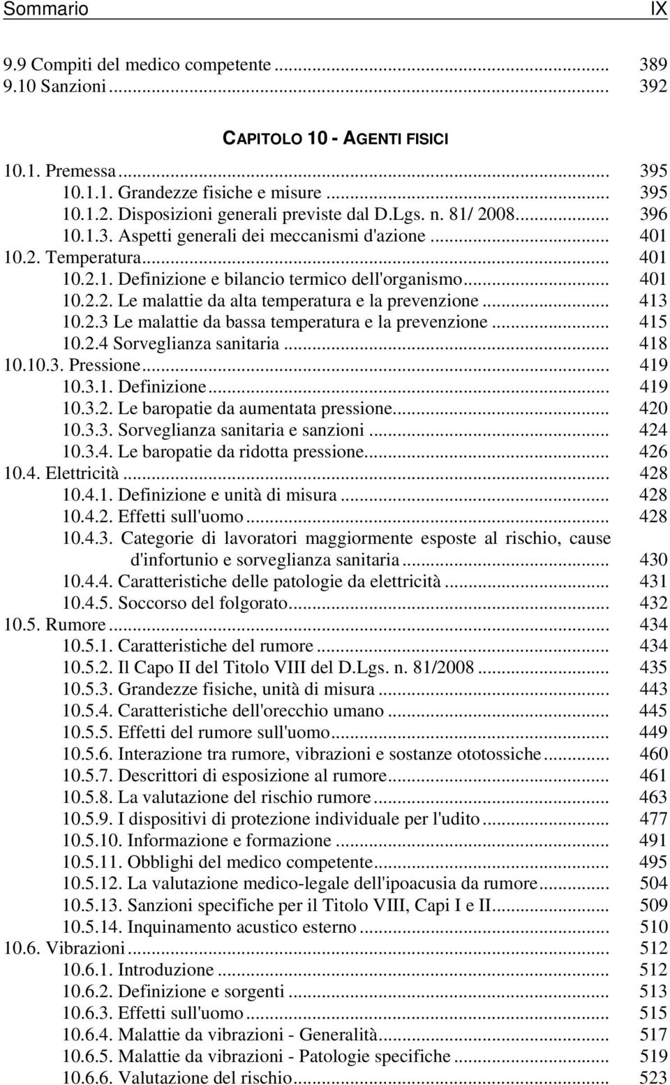 .. 413 10.2.3 Le malattie da bassa temperatura e la prevenzione... 415 10.2.4 Sorveglianza sanitaria... 418 10.10.3. Pressione... 419 10.3.1. Definizione... 419 10.3.2. Le baropatie da aumentata pressione.