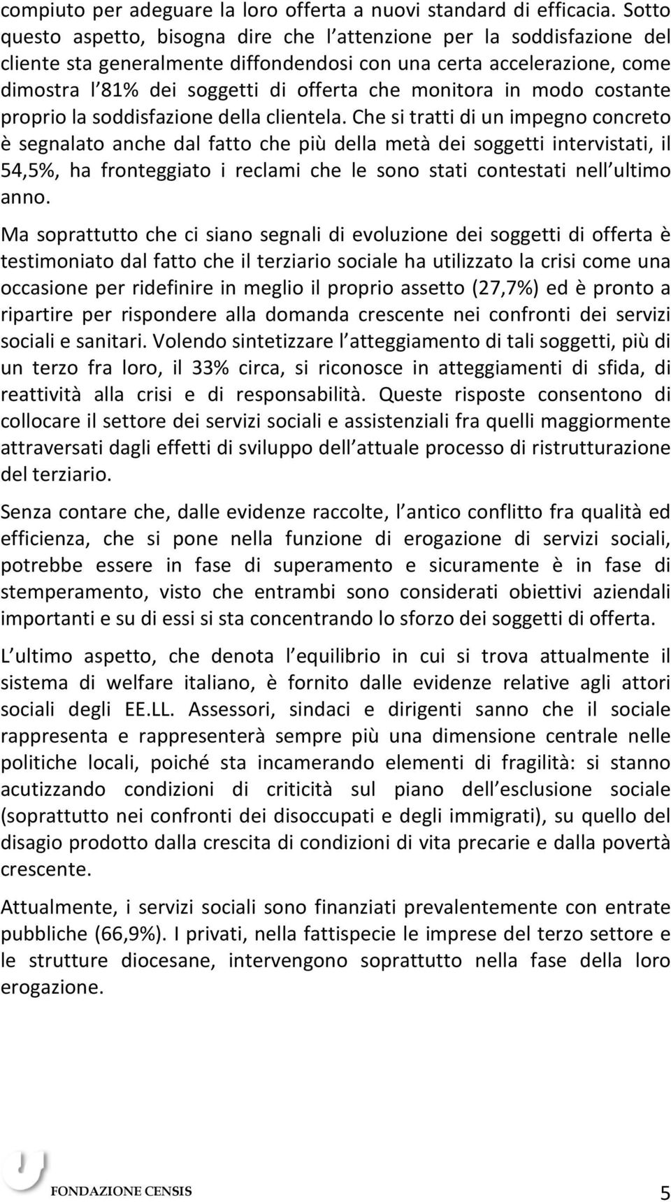 monitora in modo costante proprio la soddisfazione della clientela.