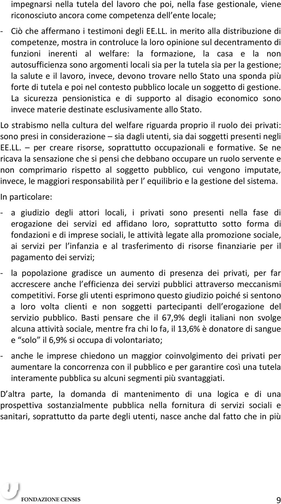 locali sia per la tutela sia per la gestione; la salute e il lavoro, invece, devono trovare nello Stato una sponda più forte di tutela e poi nel contesto pubblico locale un soggetto di gestione.