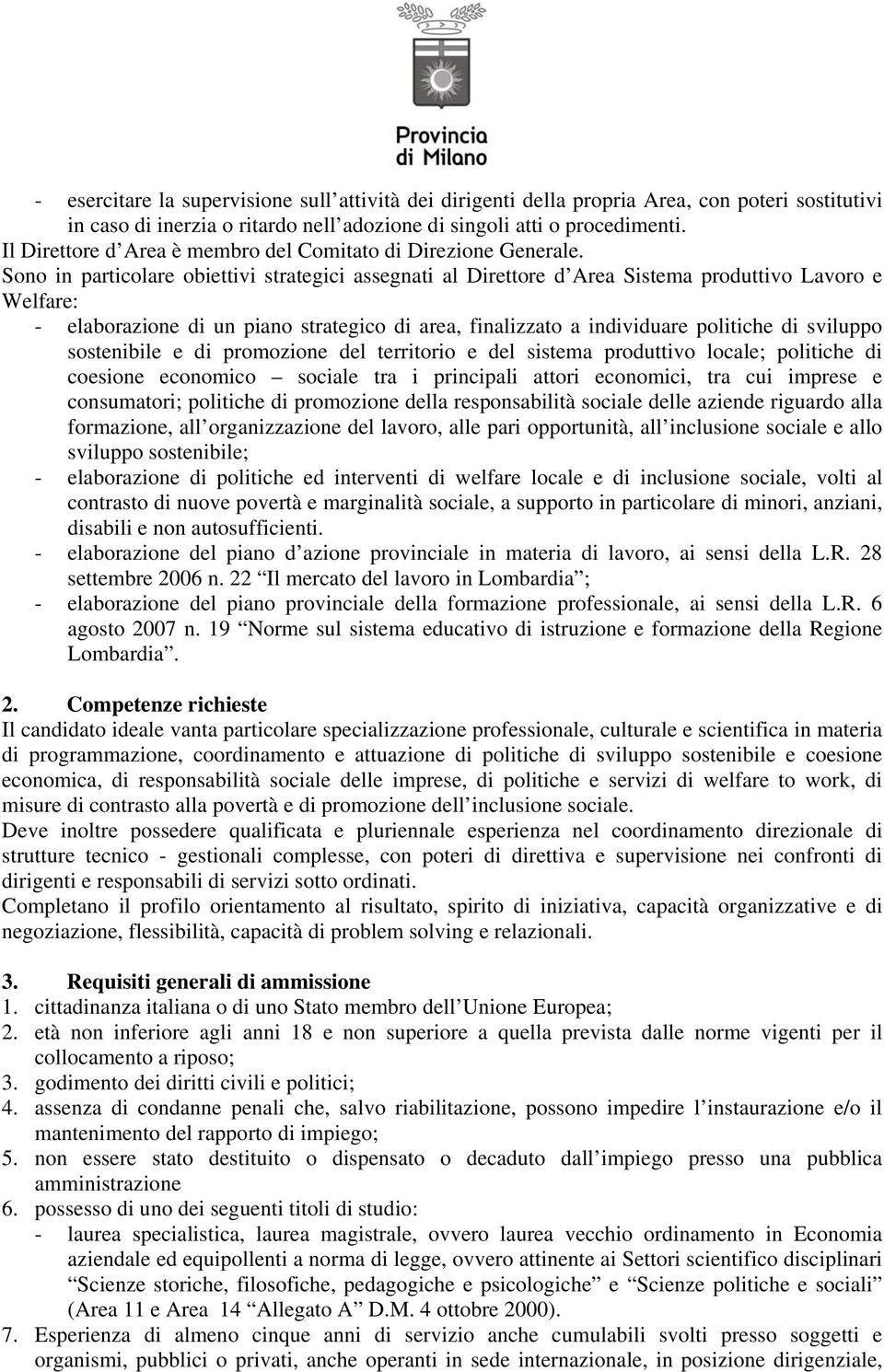 Sono in particolare obiettivi strategici assegnati al Direttore d Area Sistema produttivo Lavoro e Welfare: - elaborazione di un piano strategico di area, finalizzato a individuare politiche di