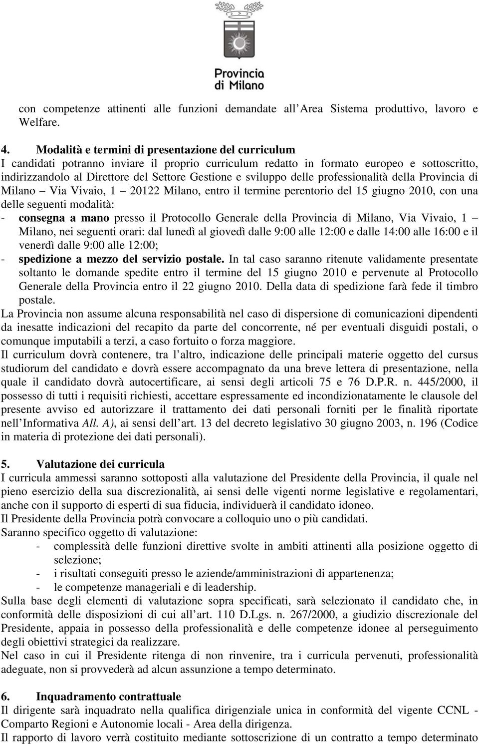 sviluppo delle professionalità della Provincia di Milano Via Vivaio, 1 20122 Milano, entro il termine perentorio del 15 giugno 2010, con una delle seguenti modalità: - consegna a mano presso il