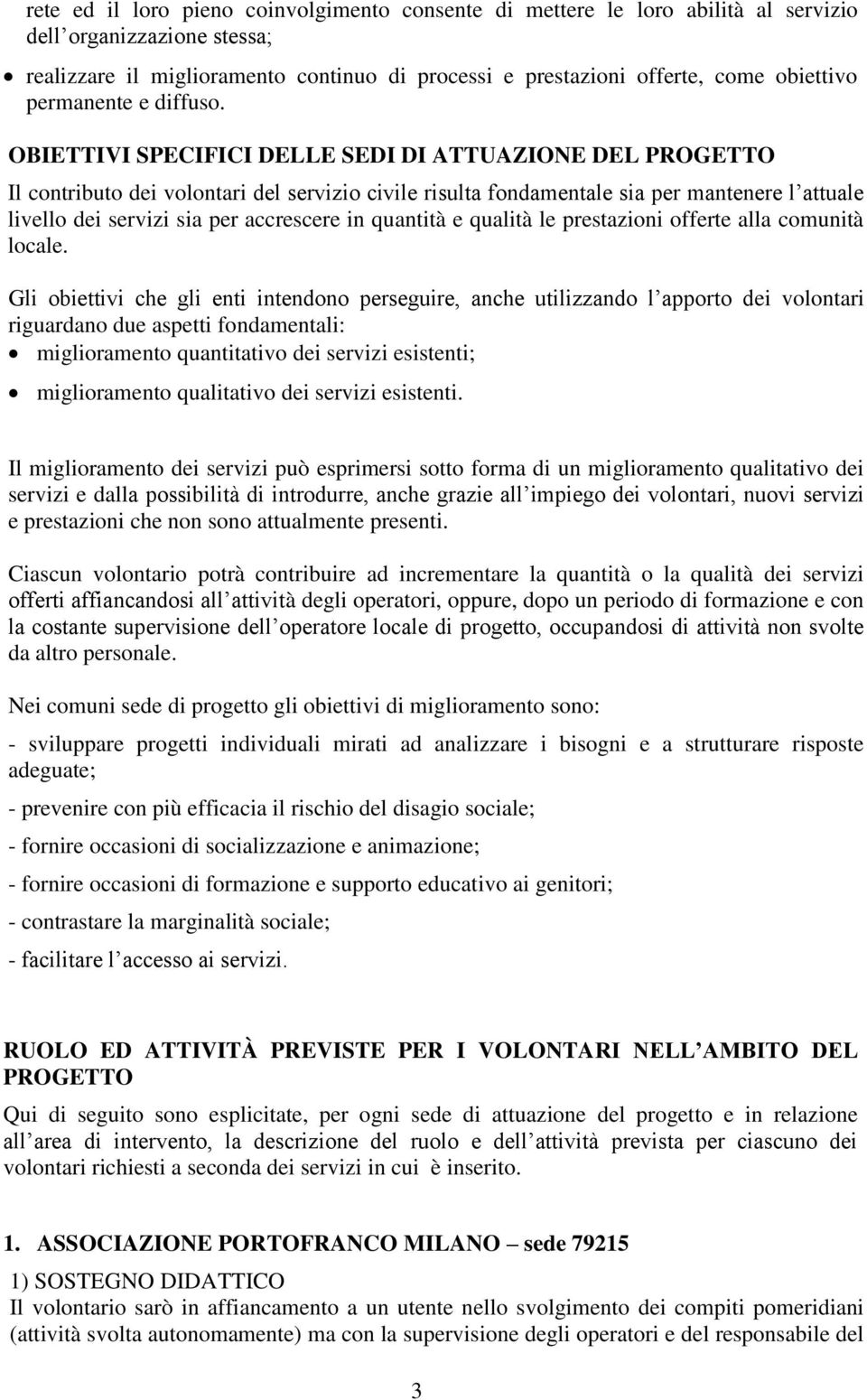 OBIETTIVI SPECIFICI DELLE SEDI DI ATTUAZIONE DEL PROGETTO Il contributo dei volontari del servizio civile risulta fondamentale sia per mantenere l attuale livello dei servizi sia per accrescere in