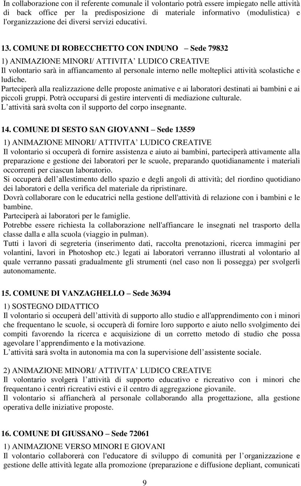 COMUNE DI ROBECCHETTO CON INDUNO Sede 79832 1) ANIMAZIONE MINORI/ ATTIVITA LUDICO CREATIVE Il volontario sarà in affiancamento al personale interno nelle molteplici attività scolastiche e ludiche.