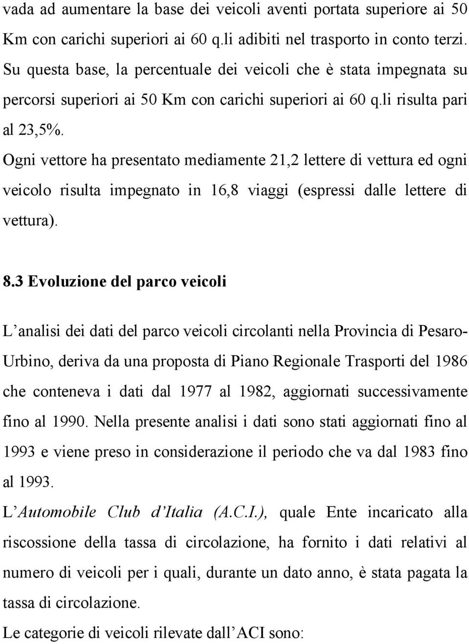 Ogni vettore ha presentato mediamente 21,2 lettere di vettura ed ogni veicolo risulta impegnato in 16,8 viaggi (espressi dalle lettere di vettura). 8.