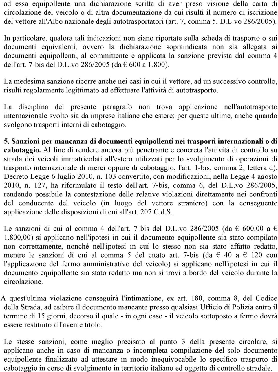 In particolare, qualora tali indicazioni non siano riportate sulla scheda di trasporto o sui documenti equivalenti, ovvero la dichiarazione sopraindicata non sia allegata ai documenti equipollenti,