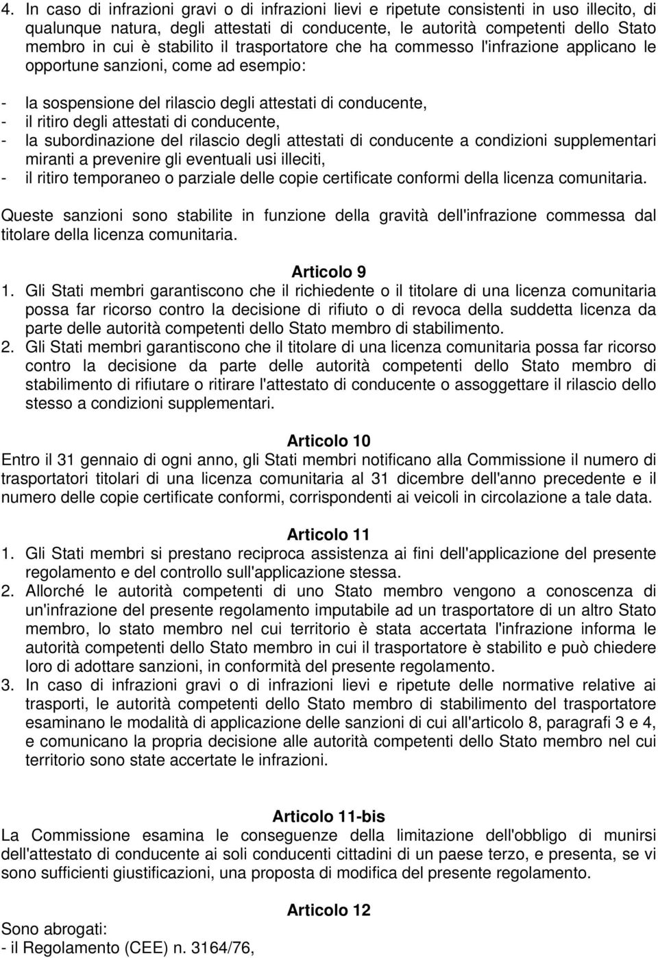 conducente, - la subordinazione del rilascio degli attestati di conducente a condizioni supplementari miranti a prevenire gli eventuali usi illeciti, - il ritiro temporaneo o parziale delle copie