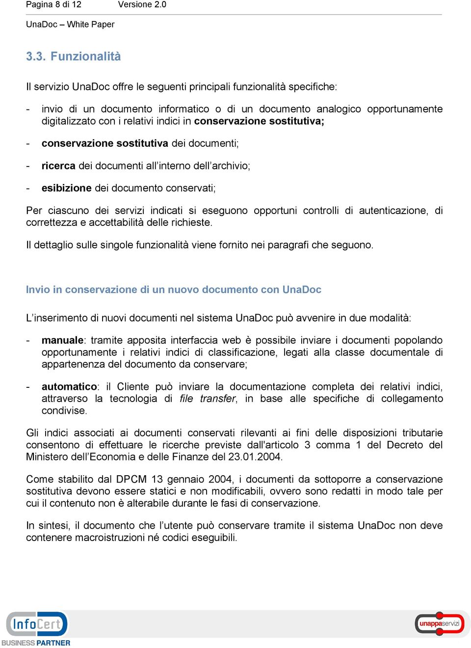 indici in conservazione sostitutiva; - conservazione sostitutiva dei documenti; - ricerca dei documenti all interno dell archivio; - esibizione dei documento conservati; Per ciascuno dei servizi